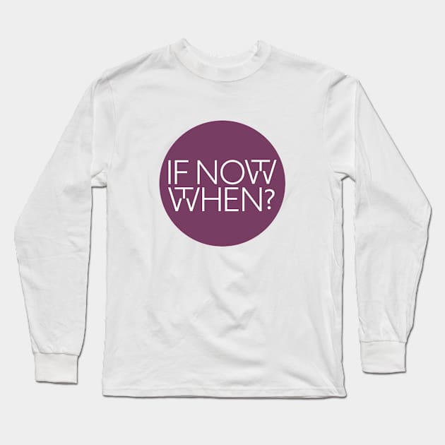 If not now, then when? Long Sleeve T-Shirt by aphian